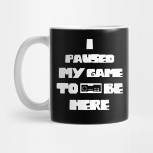 I Paused My Game to Be Here Funny Gamer Mug